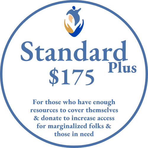 Image Reads: Standard Plus$175; for those who have enough resources to cover themselves & donate to increase access for marginalized folks & those in need