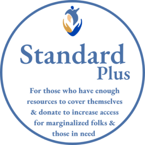 Image Reads: Standard Plus, for those who have enough resources to cover themselves & donate to increase access for marginalized folks & those in need